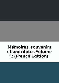 Memoires, souvenirs et anecdotes Volume 2 (French Edition)