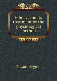 Ediocy, and its treatment by the physiological method