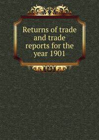 Returns of trade and trade reports for the year 1901