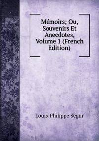 Memoirs; Ou, Souvenirs Et Anecdotes, Volume 1 (French Edition)