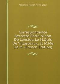 Correspondance Secrette Entre Ninon De Lenclos, Le M.Quis De Villarceaux, Et M.Me De M. (French Edition)