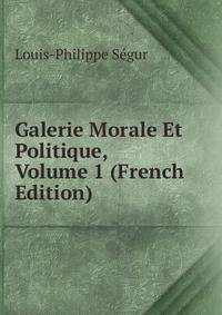 Galerie Morale Et Politique, Volume 1 (French Edition)