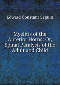 Myelitis of the Anterior Horns: Or, Spinal Paralysis of the Adult and Child