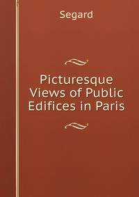 Picturesque Views of Public Edifices in Paris