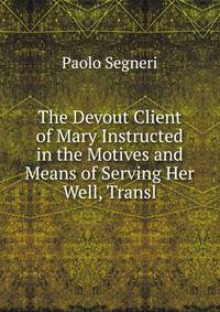 The Devout Client of Mary Instructed in the Motives and Means of Serving Her Well, Transl
