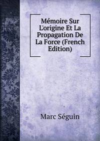 M?moire Sur L'origine Et La Propagation De La Force (French Edition)