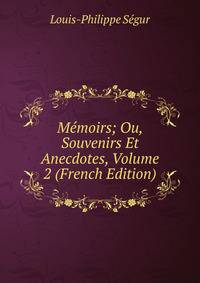Memoirs; Ou, Souvenirs Et Anecdotes, Volume 2 (French Edition)