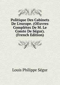 Politique Des Cabinets De L'europe. (OEuvres Compl?tes De M. Le Comte De S?gur). (French Edition)