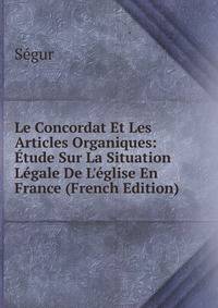 Le Concordat Et Les Articles Organiques: ?tude Sur La Situation L?gale De L'?glise En France (French Edition)
