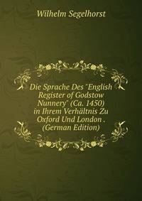 Die Sprache Des "English Register of Godstow Nunnery" (Ca. 1450) in Ihrem Verh?ltnis Zu Oxford Und London . (German Edition)