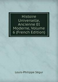 Histoire Universelle, Ancienne Et Moderne, Volume 6 (French Edition)