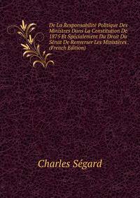 De La Responsabilite Politique Des Ministres Dans La Constitution De 1875 Et Specialement Du Droit Du Senat De Renverser Les Ministeres . (French Edition)
