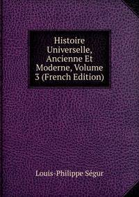 Histoire Universelle, Ancienne Et Moderne, Volume 3 (French Edition)