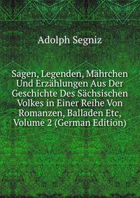 Sagen, Legenden, Mahrchen Und Erzahlungen Aus Der Geschichte Des Sachsischen Volkes in Einer Reihe Von Romanzen, Balladen Etc, Volume 2 (German Edition)
