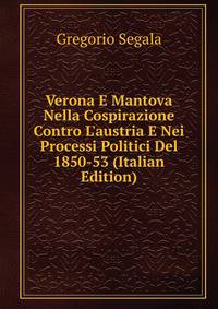 Verona E Mantova Nella Cospirazione Contro L'austria E Nei Processi Politici Del 1850-53 (Italian Edition)