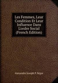 Les Femmes, Leur Condition Et Leur Influence Dans L'ordre Social (French Edition)