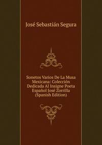 Sonetos Varios De La Musa Mexicana: Coleccion Dedicada Al Insigne Poeta Espanol Jose Zorrilla (Spanish Edition)