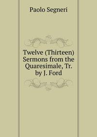 Twelve (Thirteen) Sermons from the Quaresimale, Tr. by J. Ford