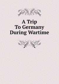 A Trip To Germany During Wartime