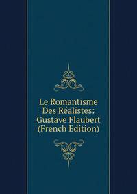 Le Romantisme Des Realistes: Gustave Flaubert (French Edition)
