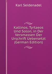 Kallinos, Tyrtaeos Und Solon, in Der Versmassen Der Urschrift Uebersetzt (German Edition)