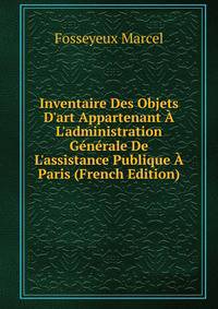 Inventaire Des Objets D'art Appartenant ? L'administration G?n?rale De L'assistance Publique ? Paris (French Edition)
