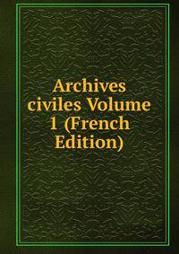 Archives civiles Volume 1 (French Edition)