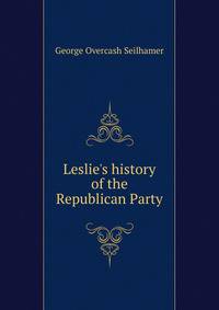 Leslie's history of the Republican Party
