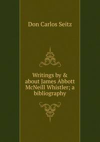 Writings by &amp; about James Abbott McNeill Whistler; a bibliography