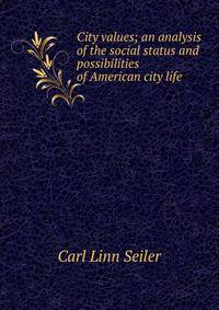 City values; an analysis of the social status and possibilities of American city life