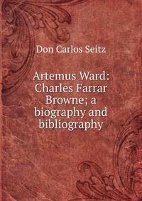 Artemus Ward: Charles Farrar Browne; a biography and bibliography