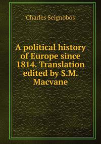 A political history of Europe since 1814. Translation edited by S.M. Macvane