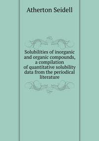 Solubilities of inorganic and organic compounds, a compilation of quantitative solubility data from the periodical literature