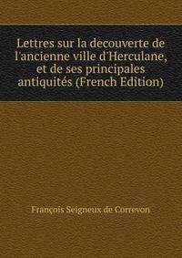 Lettres sur la decouverte de l'ancienne ville d'Herculane, et de ses principales antiquit?s (French Edition)