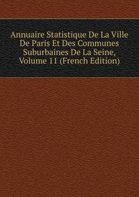 Annuaire Statistique De La Ville De Paris Et Des Communes Suburbaines De La Seine, Volume 11 (French Edition)
