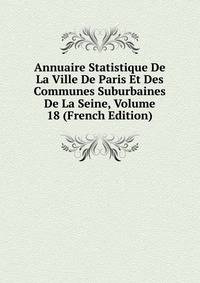 Annuaire Statistique De La Ville De Paris Et Des Communes Suburbaines De La Seine, Volume 18 (French Edition)