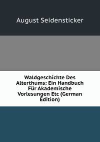 Waldgeschichte Des Alterthums: Ein Handbuch Fur Akademische Vorlesungen Etc (German Edition)