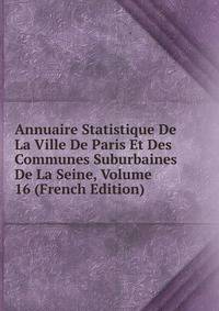 Annuaire Statistique De La Ville De Paris Et Des Communes Suburbaines De La Seine, Volume 16 (French Edition)