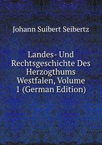 Landes- Und Rechtsgeschichte Des Herzogthums Westfalen, Volume 1 (German Edition)