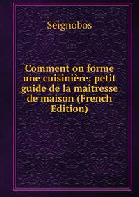 Comment on forme une cuisiniere: petit guide de la maitresse de maison (French Edition)