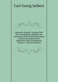 Deutsche Abende: Vortrage Uber Die Ursprungliche Religion Der Germanen, Ihren Nationalcharakter Und Die Geschichte Ihres Uebertritts Zum Christemtum, Volume 1 (German Edition)