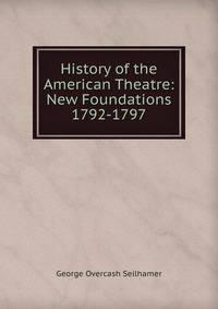 History of the American Theatre: New Foundations 1792-1797
