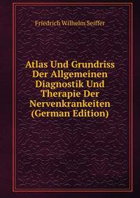 Atlas Und Grundriss Der Allgemeinen Diagnostik Und Therapie Der Nervenkrankeiten (German Edition)