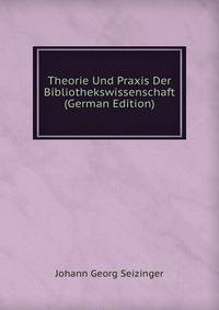 Theorie Und Praxis Der Bibliothekswissenschaft (German Edition)