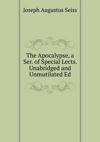 The Apocalypse, a Ser. of Special Lects. Unabridged and Unmutilated Ed