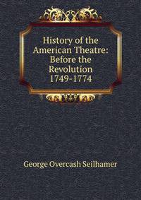 History of the American Theatre: Before the Revolution 1749-1774
