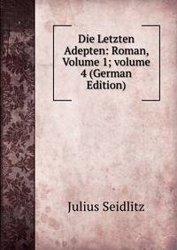 Die Letzten Adepten: Roman, Volume 1; volume 4 (German Edition)
