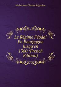 Le R?gime F?odal En Bourgogne Jusqu'en 1360 (French Edition)