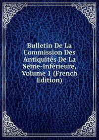 Bulletin De La Commission Des Antiquites De La Seine-Inferieure, Volume 1 (French Edition)