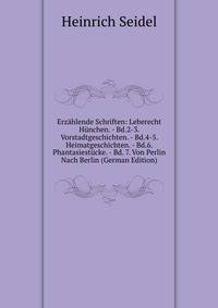 Erzahlende Schriften: Leberecht Hunchen. - Bd.2-3. Vorstadtgeschichten. - Bd.4-5. Heimatgeschichten. - Bd.6. Phantasiestucke. - Bd. 7. Von Perlin Nach Berlin (German Edition)